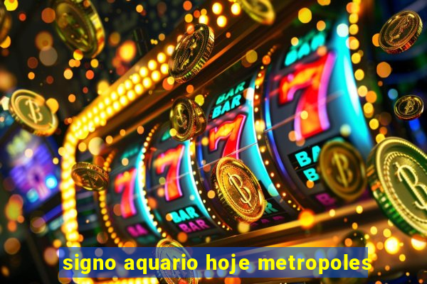 signo aquario hoje metropoles